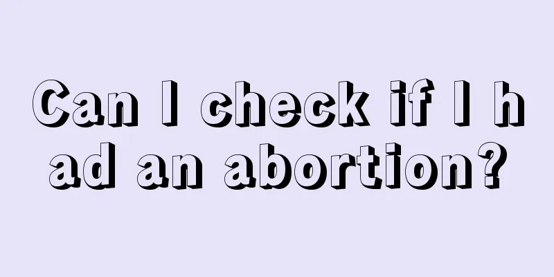 Can I check if I had an abortion?