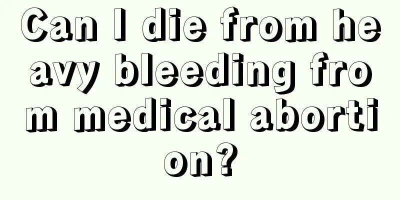 Can I die from heavy bleeding from medical abortion?