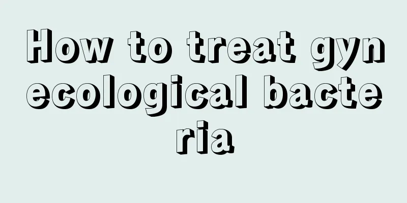 How to treat gynecological bacteria