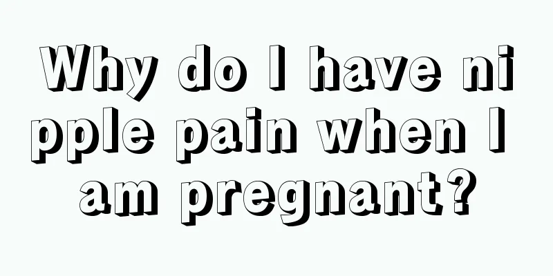 Why do I have nipple pain when I am pregnant?