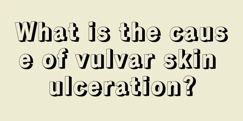 What is the cause of vulvar skin ulceration?