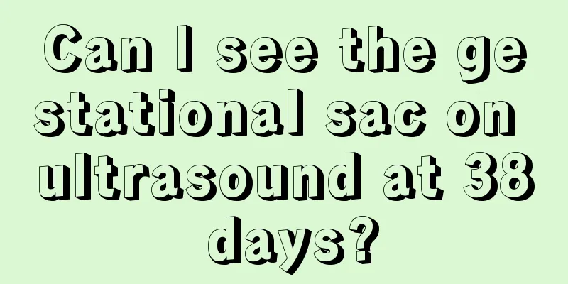 Can I see the gestational sac on ultrasound at 38 days?