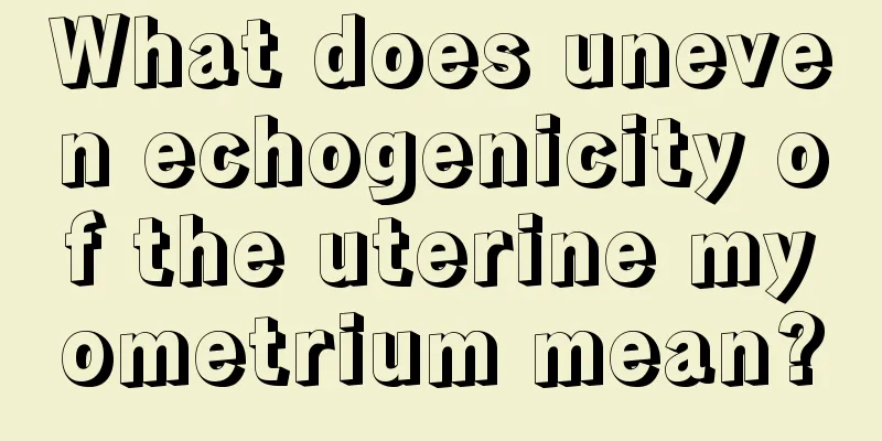 What does uneven echogenicity of the uterine myometrium mean?