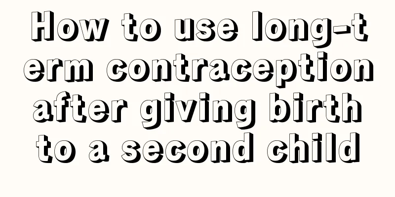 How to use long-term contraception after giving birth to a second child