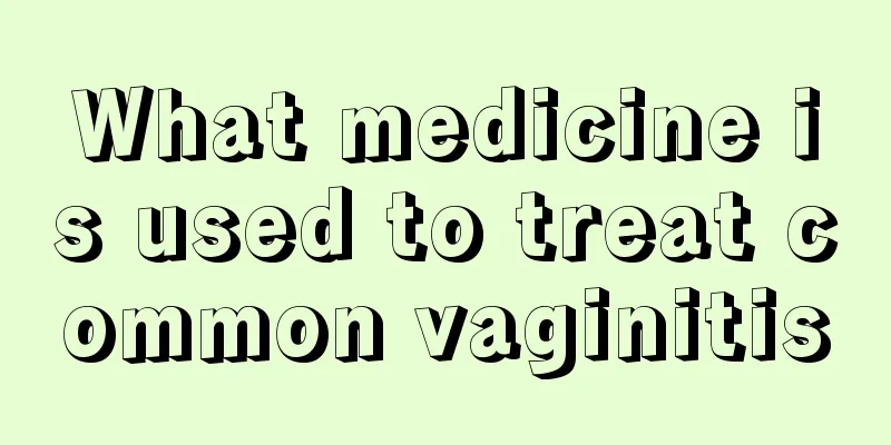 What medicine is used to treat common vaginitis