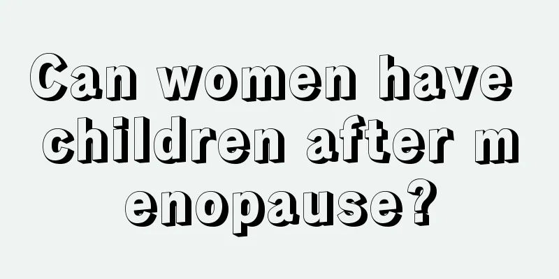 Can women have children after menopause?