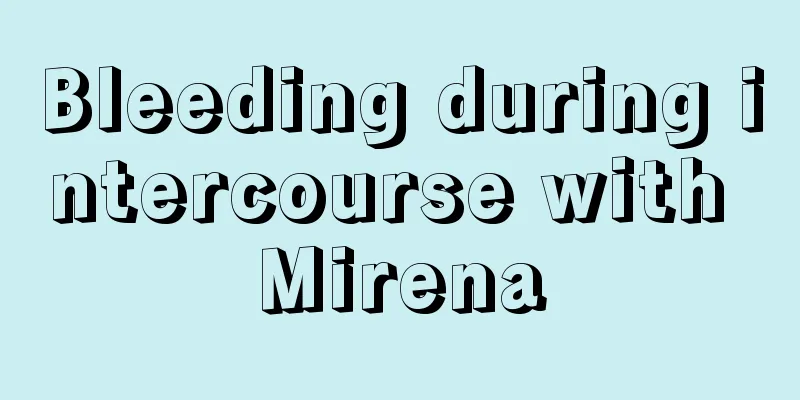 Bleeding during intercourse with Mirena