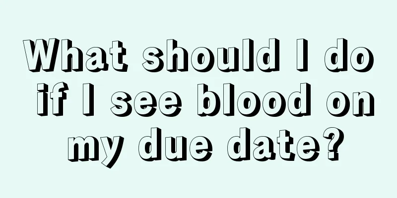 What should I do if I see blood on my due date?