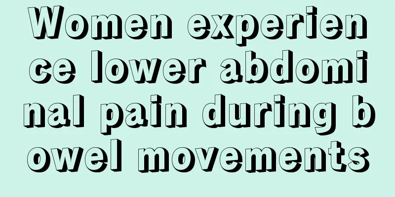 Women experience lower abdominal pain during bowel movements