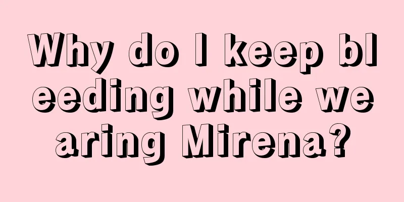 Why do I keep bleeding while wearing Mirena?