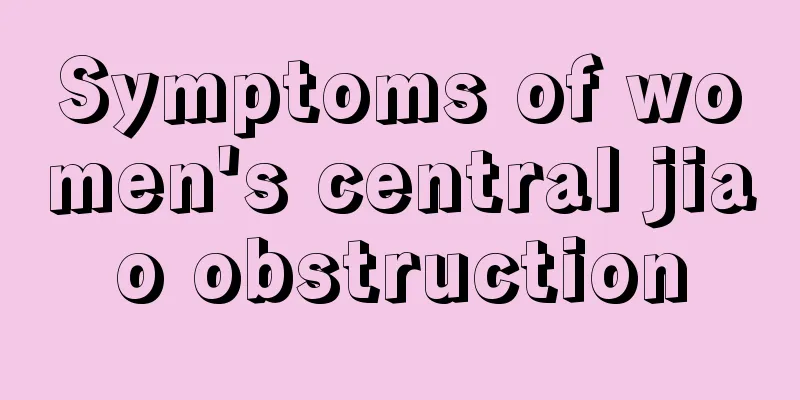 Symptoms of women's central jiao obstruction