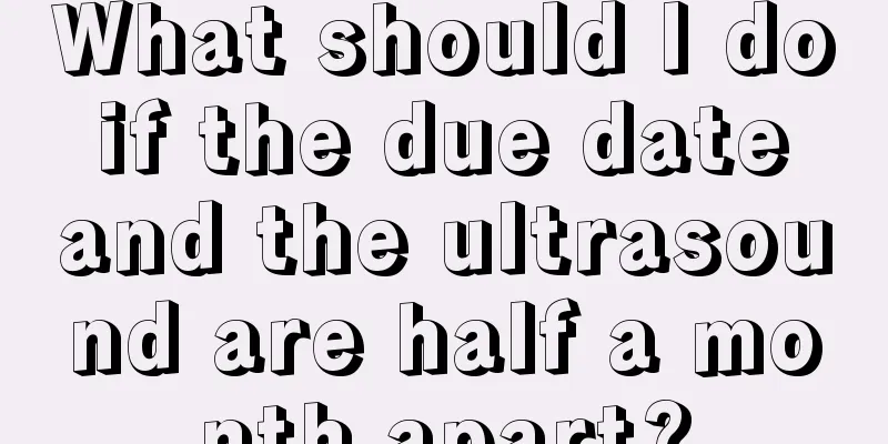 What should I do if the due date and the ultrasound are half a month apart?