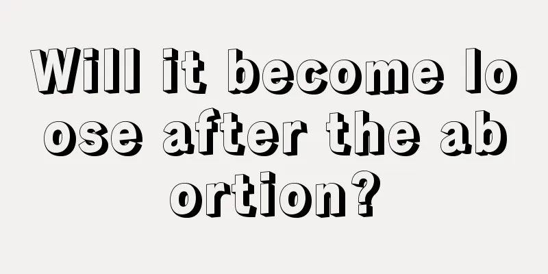 Will it become loose after the abortion?