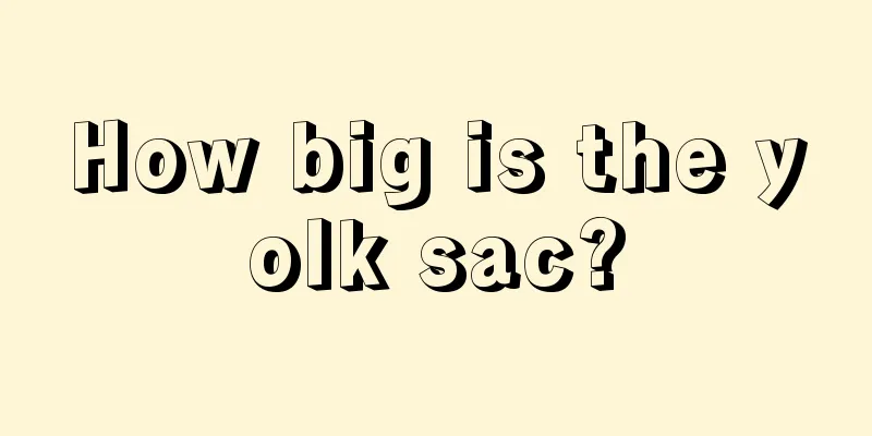 How big is the yolk sac?