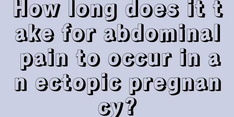 How long does it take for abdominal pain to occur in an ectopic pregnancy?