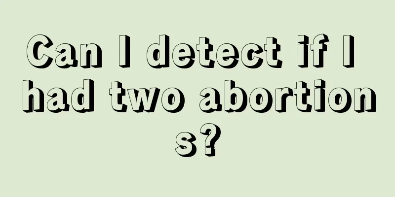 Can I detect if I had two abortions?