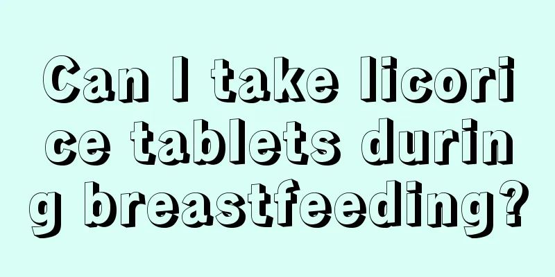 Can I take licorice tablets during breastfeeding?