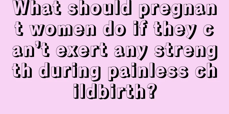 What should pregnant women do if they can’t exert any strength during painless childbirth?