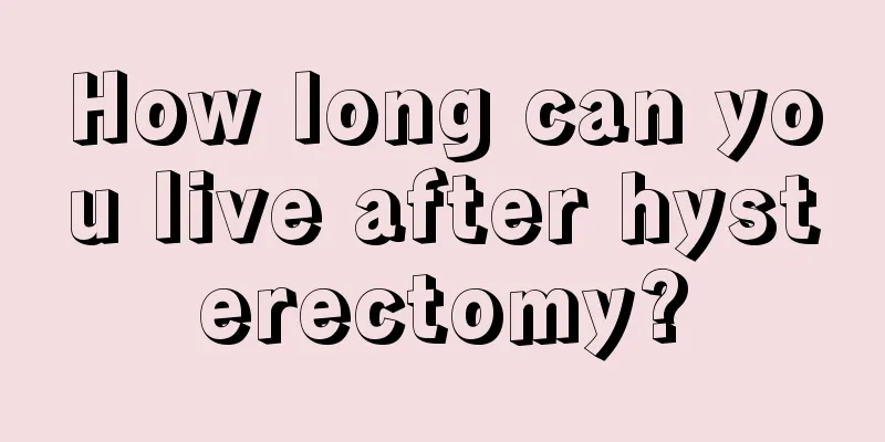 How long can you live after hysterectomy?