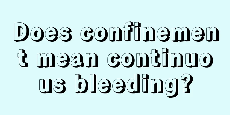 Does confinement mean continuous bleeding?