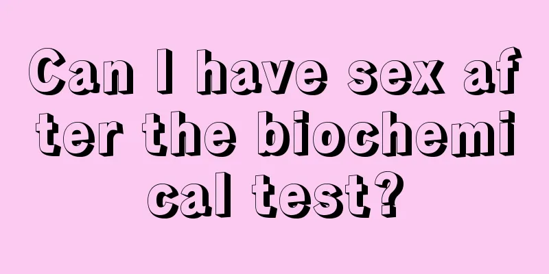 Can I have sex after the biochemical test?