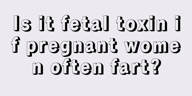 Is it fetal toxin if pregnant women often fart?