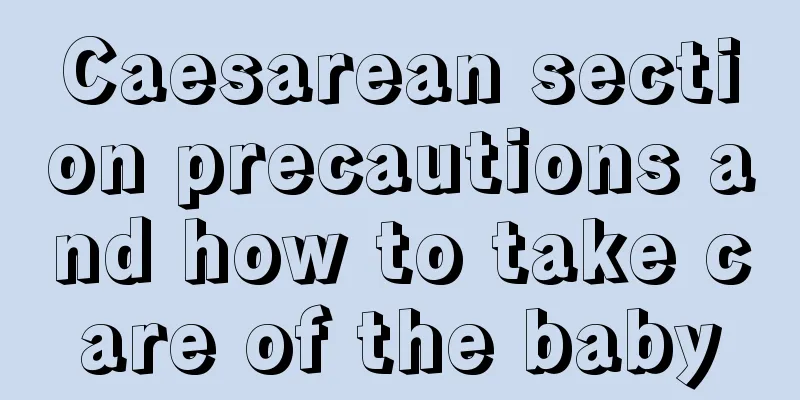 Caesarean section precautions and how to take care of the baby