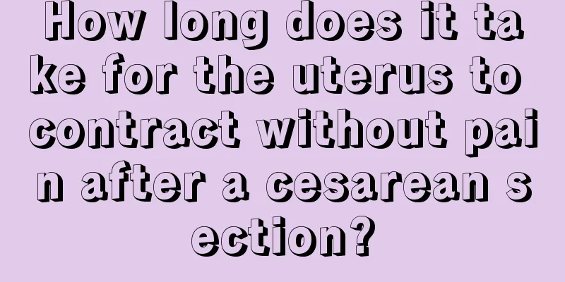 How long does it take for the uterus to contract without pain after a cesarean section?