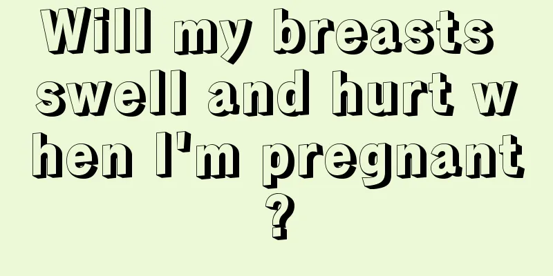 Will my breasts swell and hurt when I'm pregnant?