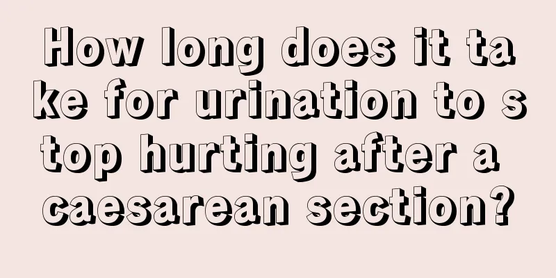 How long does it take for urination to stop hurting after a caesarean section?