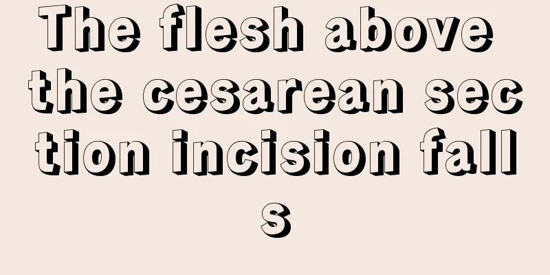 The flesh above the cesarean section incision falls