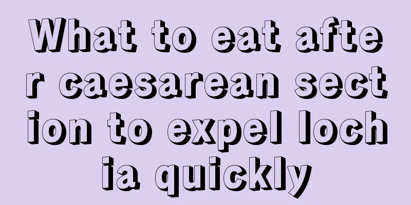 What to eat after caesarean section to expel lochia quickly