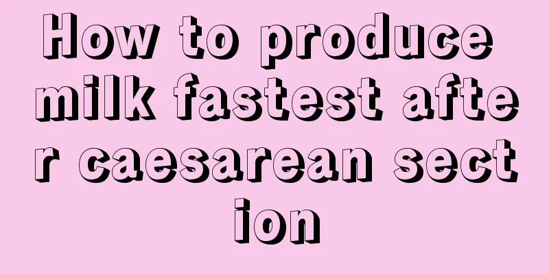 How to produce milk fastest after caesarean section