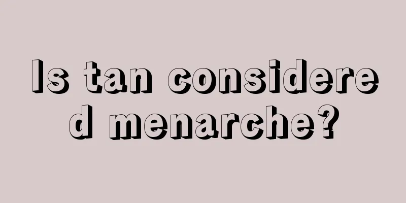 Is tan considered menarche?