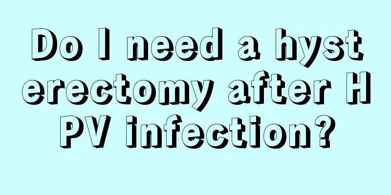 Do I need a hysterectomy after HPV infection?