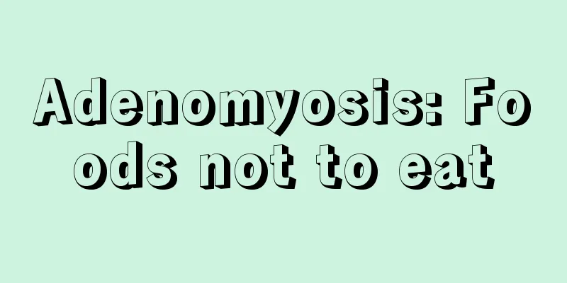 Adenomyosis: Foods not to eat