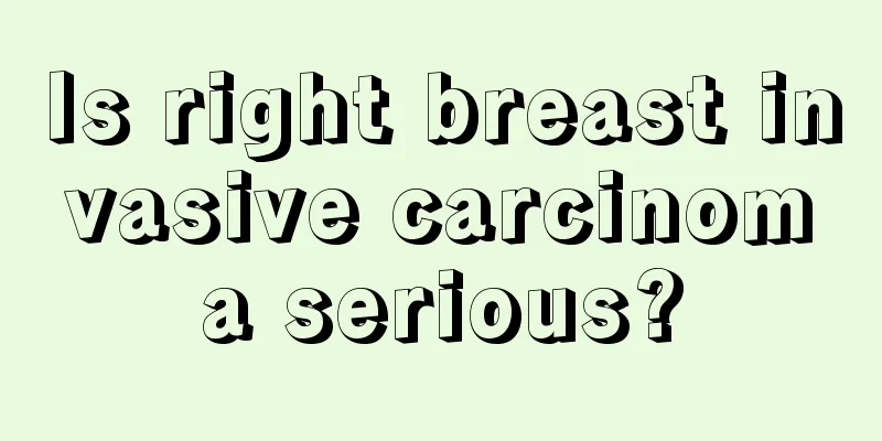 Is right breast invasive carcinoma serious?