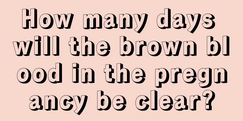 How many days will the brown blood in the pregnancy be clear?