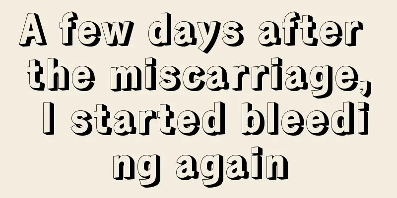 A few days after the miscarriage, I started bleeding again