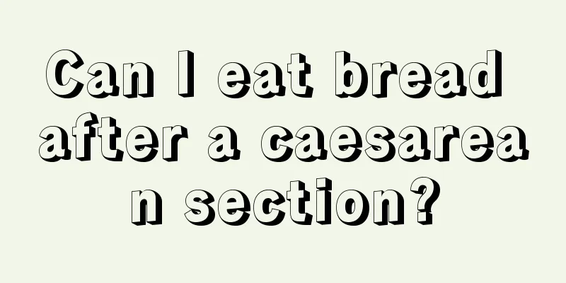 Can I eat bread after a caesarean section?