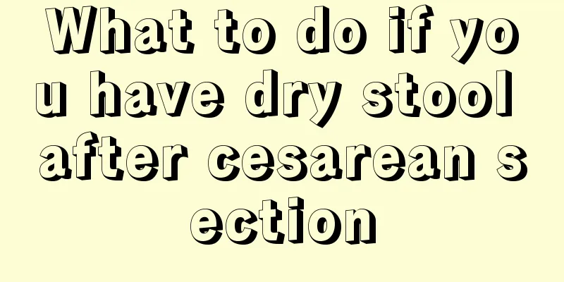 What to do if you have dry stool after cesarean section