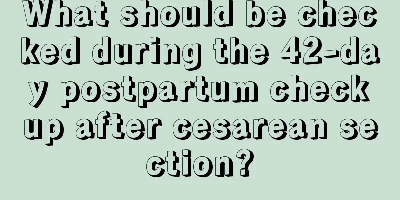 What should be checked during the 42-day postpartum checkup after cesarean section?