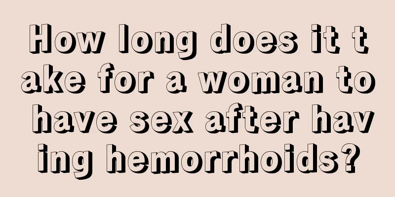 How long does it take for a woman to have sex after having hemorrhoids?