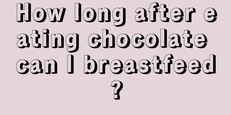 How long after eating chocolate can I breastfeed?