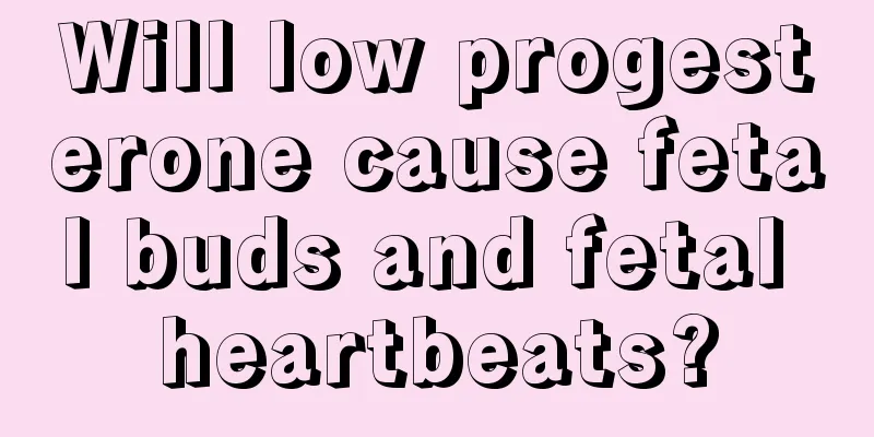 Will low progesterone cause fetal buds and fetal heartbeats?