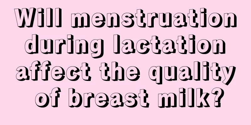 Will menstruation during lactation affect the quality of breast milk?