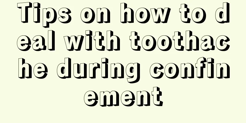 Tips on how to deal with toothache during confinement