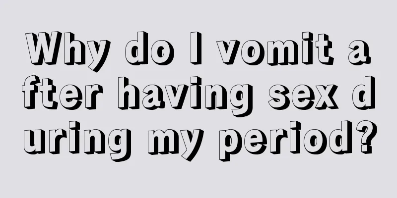 Why do I vomit after having sex during my period?