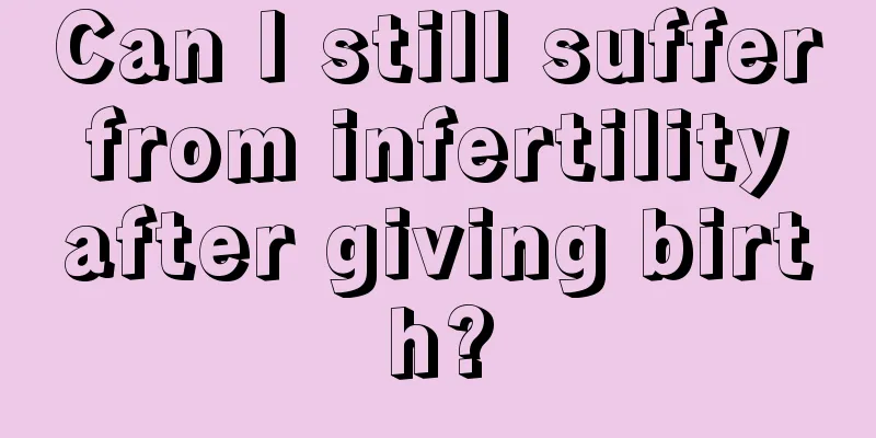 Can I still suffer from infertility after giving birth?