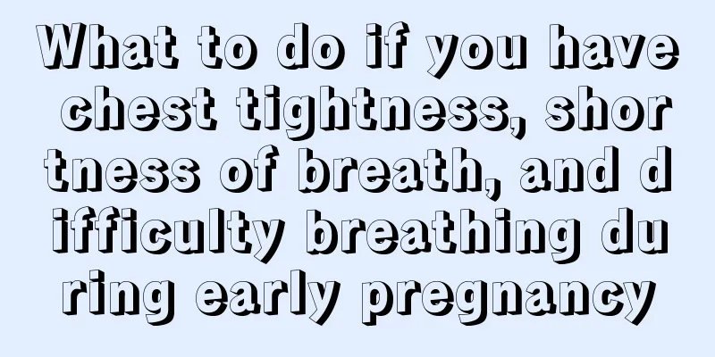 What to do if you have chest tightness, shortness of breath, and difficulty breathing during early pregnancy